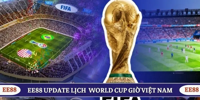 EE88 luôn là địa chỉ update lịch đá World Cup Việt Nam chuẩn